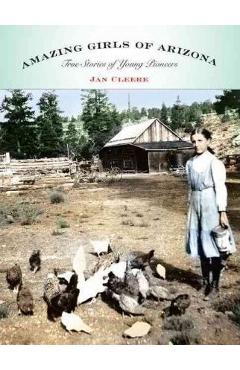 Amazing Girls of Arizona: True Stories of Young Pioneers - Jan Cleere
