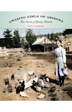 Amazing Girls of Arizona: True Stories of Young Pioneers - Jan Cleere