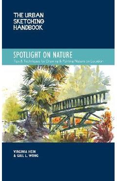 The Urban Sketching Handbook Spotlight on Nature: Tips and Techniques for Drawing and Painting Nature on Locationvolume 15 - Virginia Hein