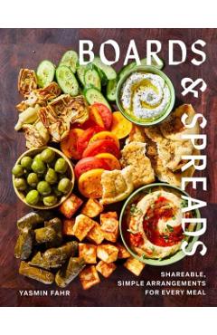 Boards and Spreads: Shareable, Simple Arrangements for Every Meal - Yasmin Fahr