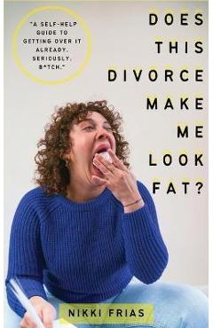 Does This Divorce Make Me Look Fat? - Nikki Frias