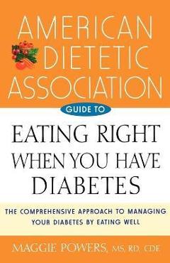 American Dietetic Association Guide to Eating Right When You Have Diabetes - Maggie Powers