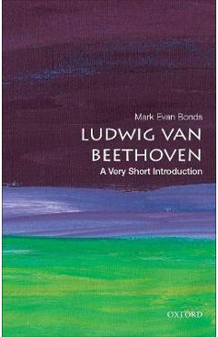Ludwig Van Beethoven: A Very Short Introduction - Mark Evan Bonds