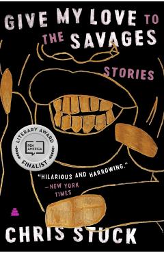 Give My Love to the Savages: Stories - Chris Stuck