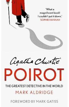 Agatha Christie\'s Poirot: The Greatest Detective in the World - Mark Aldridge