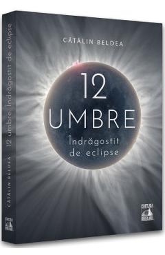 12 Umbre. Indragostit de eclipse - Catalin Beldea - NEVERLAND