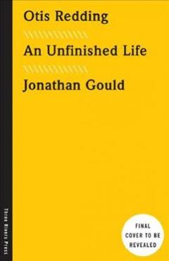 Otis Redding: An Unfinished Life – Jonathan Gould Jonathan Gould imagine 2022 cartile.ro