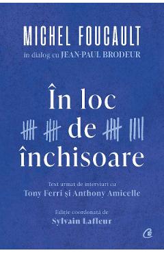 In loc de inchisoare. Michel Foucault in dialog cu Jean-Paul Brodeur - Michel Foucault