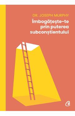 Imbogateste-te prin puterea subconstientului - Dr. Joseph Murphy