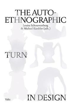 The Auto-Ethnographic Turn in Design - Louise Schouwenberg