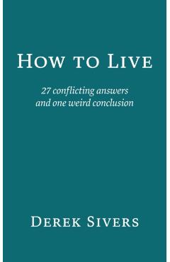 How to Live: 27 conflicting answers and one weird conclusion - Derek Sivers