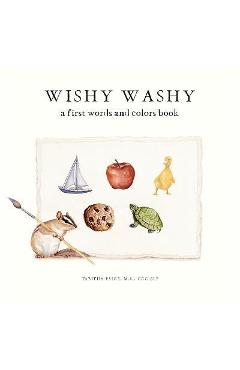 Wishy Washy: A Board Book of First Words and Colors for Growing Minds - Tabitha Paige