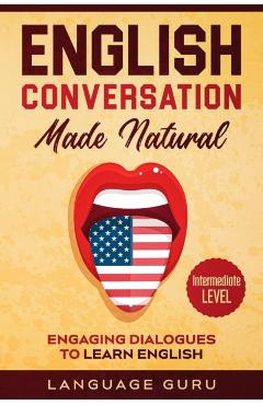 English Conversation Made Natural: Engaging Dialogues to Learn English (2nd Edition) - Language Guru