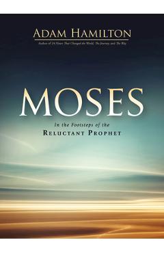 Moses: In the Footsteps of the Reluctant Prophet - Adam Hamilton