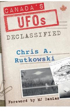 Canada's UFOs: Declassified - Chris A. Rutkowski