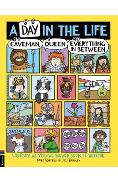 A Day in the Life of a Caveman, a Queen and Everything in Between: History as You've Never Seen It Before - Mike Barfield