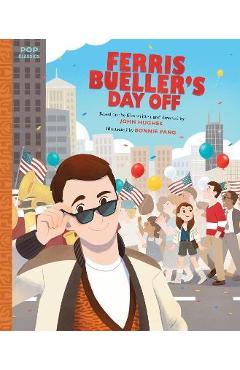 Ferris Bueller\'s Day Off: The Classic Illustrated Storybook - Bonnie Pang