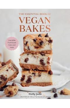 The Essential Book of Vegan Bakes: Irresistible Plant-Based Cakes and Treats - Holly Jade