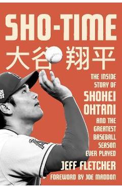 Sho-Time: The Inside Story of Shohei Ohtani and the Greatest Baseball Season Ever Played - Jeff Fletcher