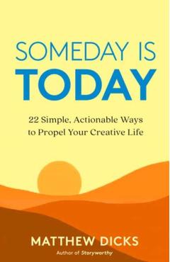 Someday Is Today: 22 Simple, Actionable Ways to Propel Your Creative Life - Matthew Dicks