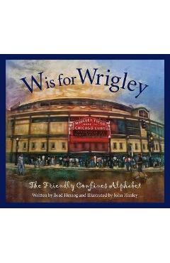 W Is for Wrigley: The Friendly Confines Alphabet - Brad Herzog