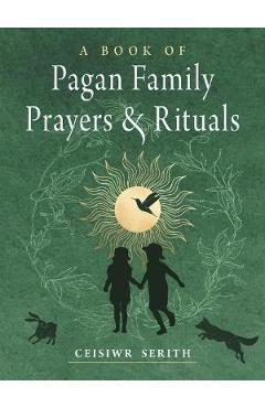 A Book of Pagan Family Prayers and Rituals - Ceisiwr Serith