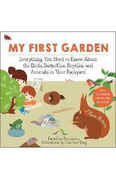 My First Garden: Everything You Need to Know about the Birds, Butterflies, Reptiles, and Animals in Your Backyard - Bénédicte Boudassou
