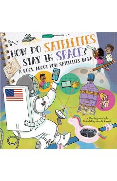 How do satellites stay in space?: a book about how satellites work - jessica taylor