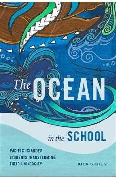 The Ocean in the School: Pacific Islander Students Transforming Their University - Rick Bonus