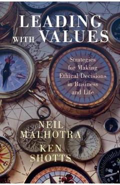 Leading with Values: Strategies for Making Ethical Decisions in Business and Life - Neil Malhotra