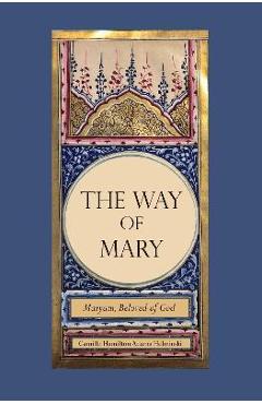 The Way of Mary: Maryam, Beloved of God - Camille Helminski