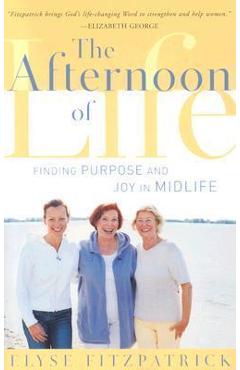The Afternoon of Life: Finding Purpose and Joy in Midlife - Elyse Fitzpatrick