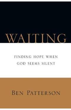 Waiting: finding hope when god seems silent - ben patterson