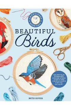 Embroidery Made Easy: Beautiful Birds: Easy Techniques for Learning to Embroider a Variety of Colorful Birds, Including a Cardinal, a Barn Owl, and a - Beth Hoyes