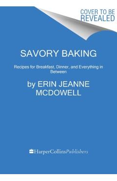 Savory Baking: Recipes for Breakfast, Dinner, and Everything in Between - Erin Jeanne Mcdowell