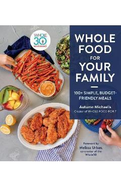 Whole Food for Your Family: 100+ Simple, Budget-Friendly Meals - Autumn Michaelis