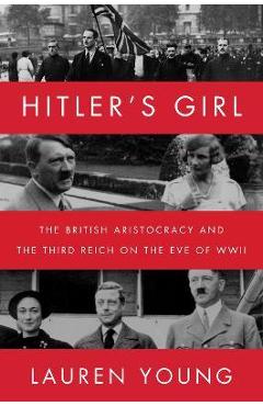 Hitler\'s Girl: The British Aristocracy and the Third Reich on the Eve of WWII - Lauren Young