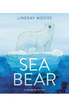 Sea Bear: A Journey for Survival - Lindsay Moore