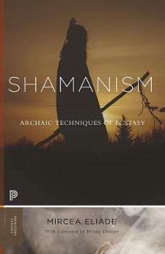 Shamanism: Archaic Techniques of Ecstasy - Mircea Eliade