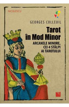 Tarot in Mod Minor. Arcanele minore, cei 4 stalpi ai Tarotului - Georges Colleuil
