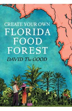 Create Your Own Florida Food Forest: Florida Gardening Nature\'s Way - David The Good