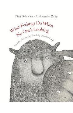 What Feelings Do When No One\'s Looking - Tina Oziewicz