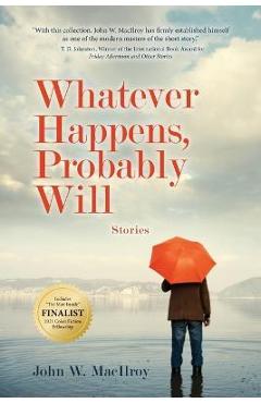 Whatever Happens, Probably Will: Stories - John W. Macilroy