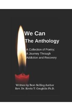 We Can the Anthology: A Collection of Poetry; A Journey Through Addiction and Recovery - Dr Kevin T. Coughlin Ph. D.