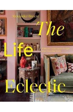 The Life Eclectic: Highly Unique Interior Designs from Around the World - Alexander Breeze