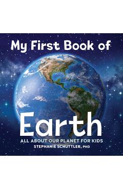 My First Book of Earth: All about Our Planet for Kids - Stephanie Manka Schuttler