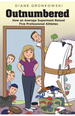 Outnumbered: How an Average Supermom Raised Five Professional Athletes - Diane Gronkowski