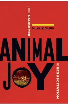 Animal Joy: A Book of Laughter and Resuscitation - Nuar Alsadir