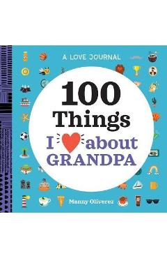 A Love Journal: 100 Things I Love about Grandpa - Manny Oliverez