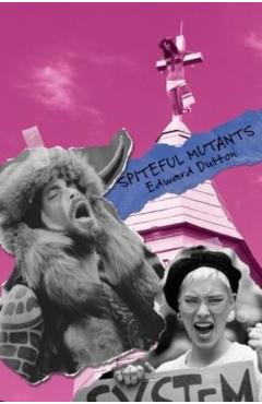 Spiteful Mutants: Evolution, Sexuality, Religion, and Politics in the 21st Century - Edward Dutton